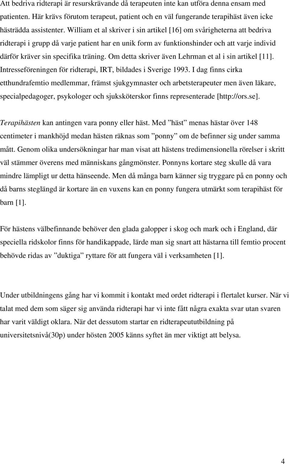 Om detta skriver även Lehrman et al i sin artikel [11]. Intresseföreningen för ridterapi, IRT, bildades i Sverige 1993.