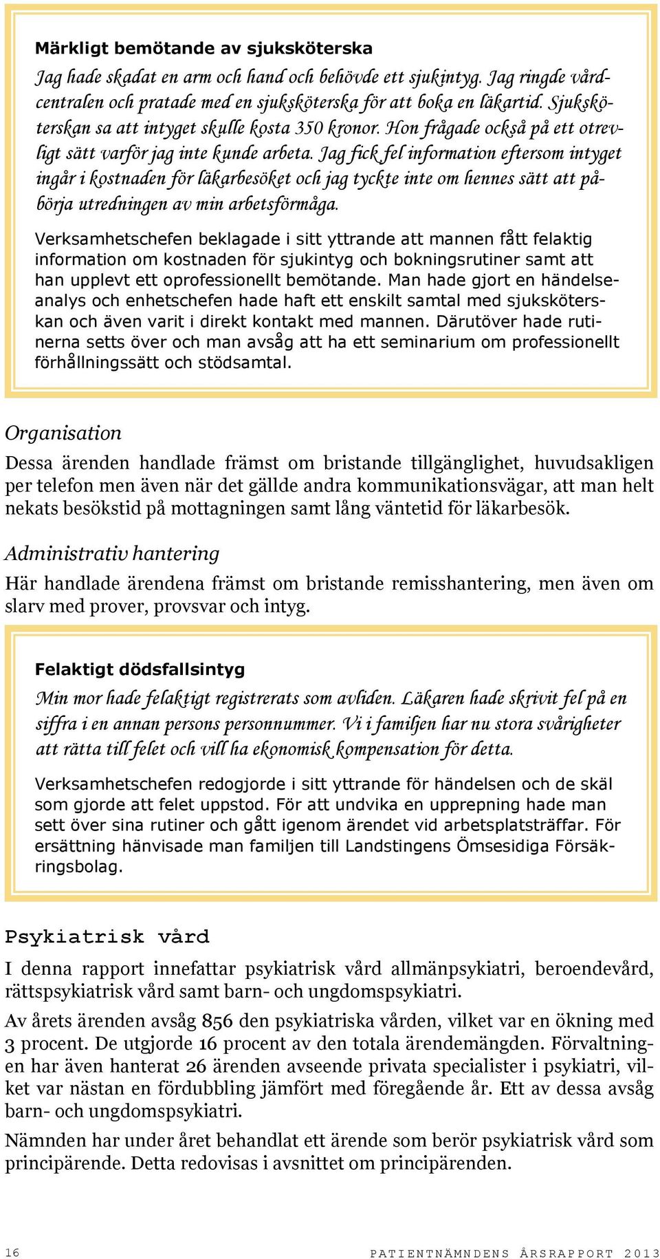 Jag fick fel information eftersom intyget ingår i kostnaden för läkarbesöket och jag tyckte inte om hennes sätt att påbörja utredningen av min arbetsförmåga.