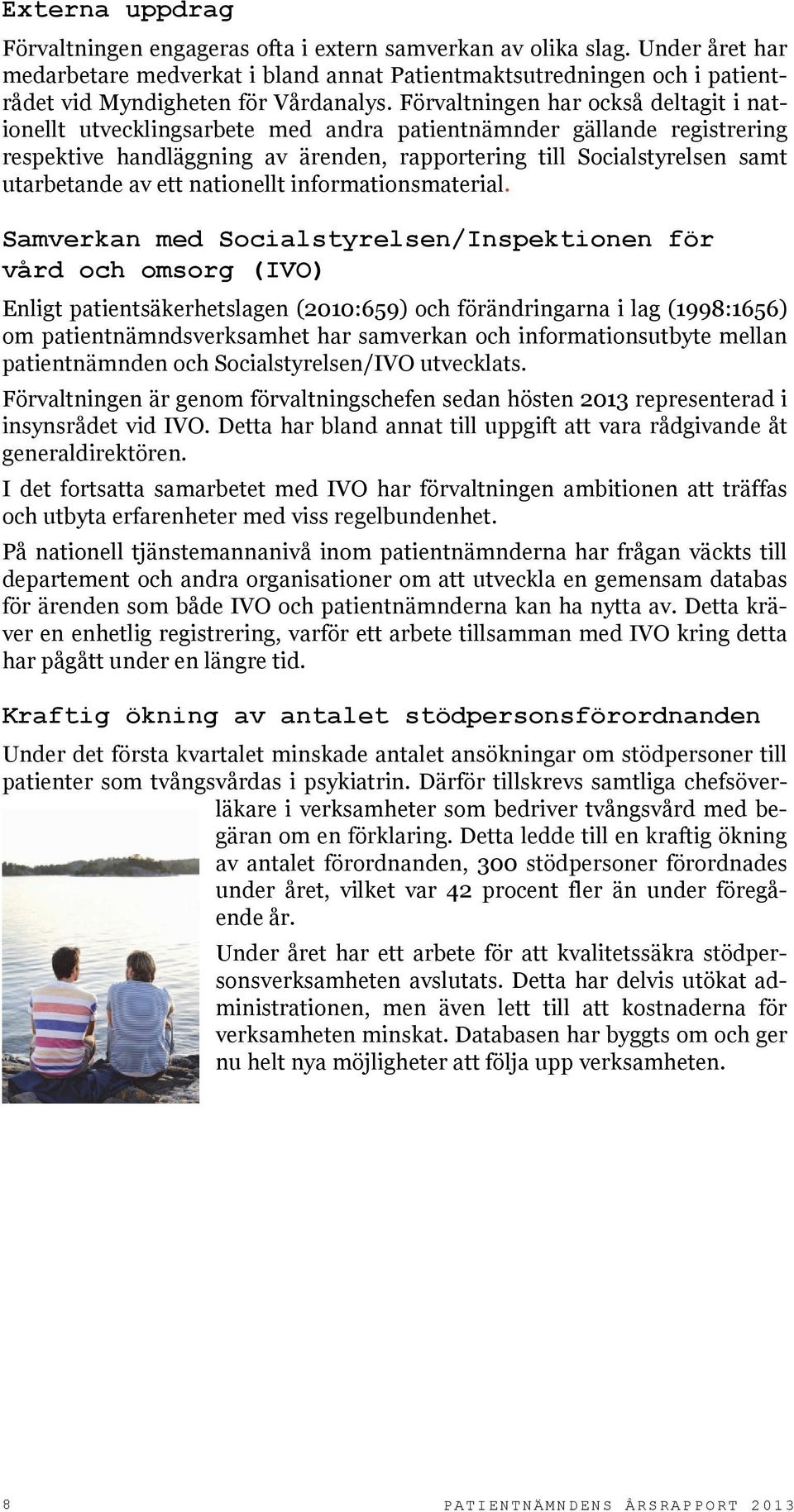 Förvaltningen har också deltagit i nationellt utvecklingsarbete med andra patientnämnder gällande registrering respektive handläggning av ärenden, rapportering till Socialstyrelsen samt utarbetande