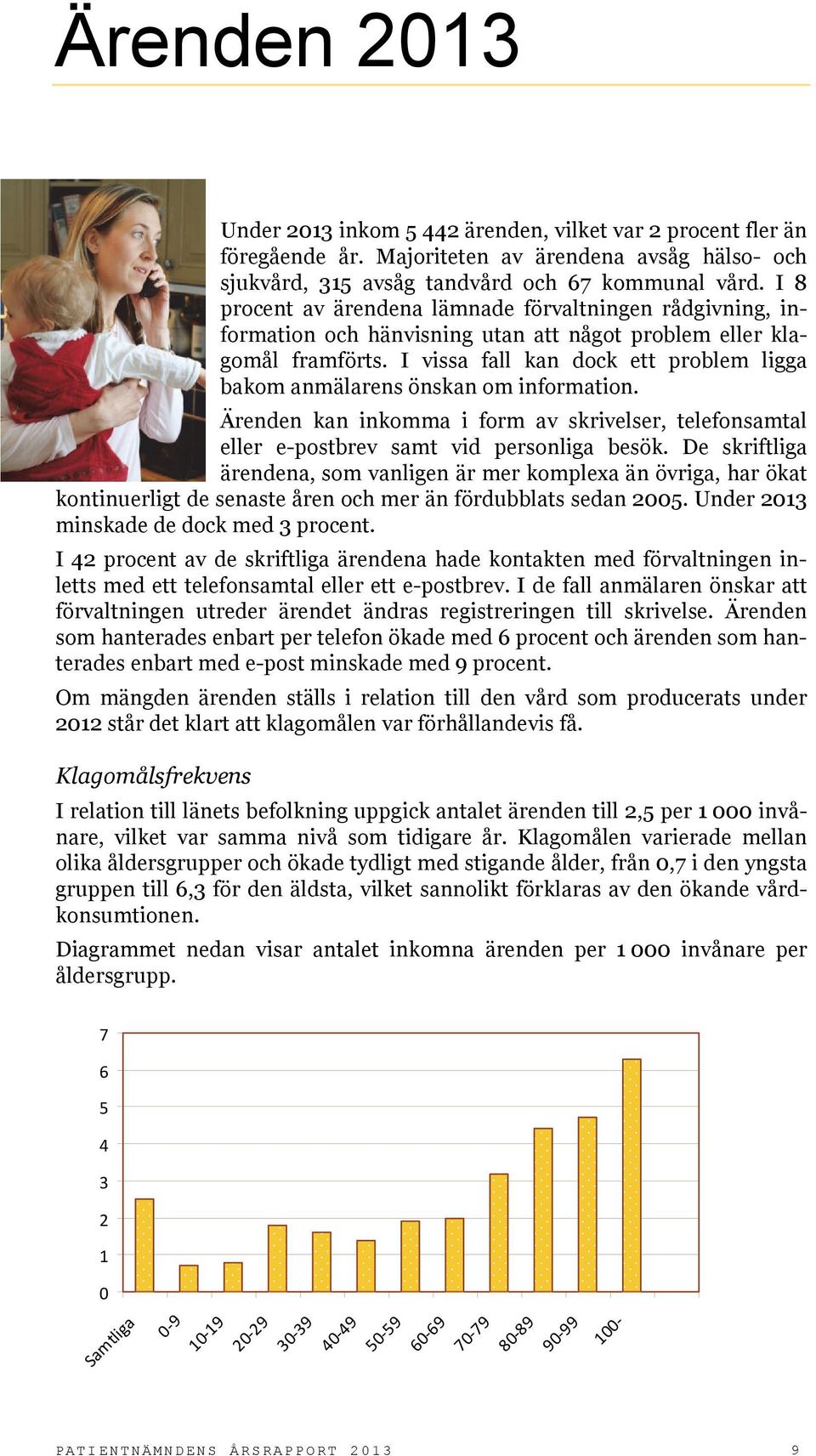 I vissa fall kan dock ett problem ligga bakom anmälarens önskan om information. Ärenden kan inkomma i form av skrivelser, telefonsamtal eller e-postbrev samt vid personliga besök.