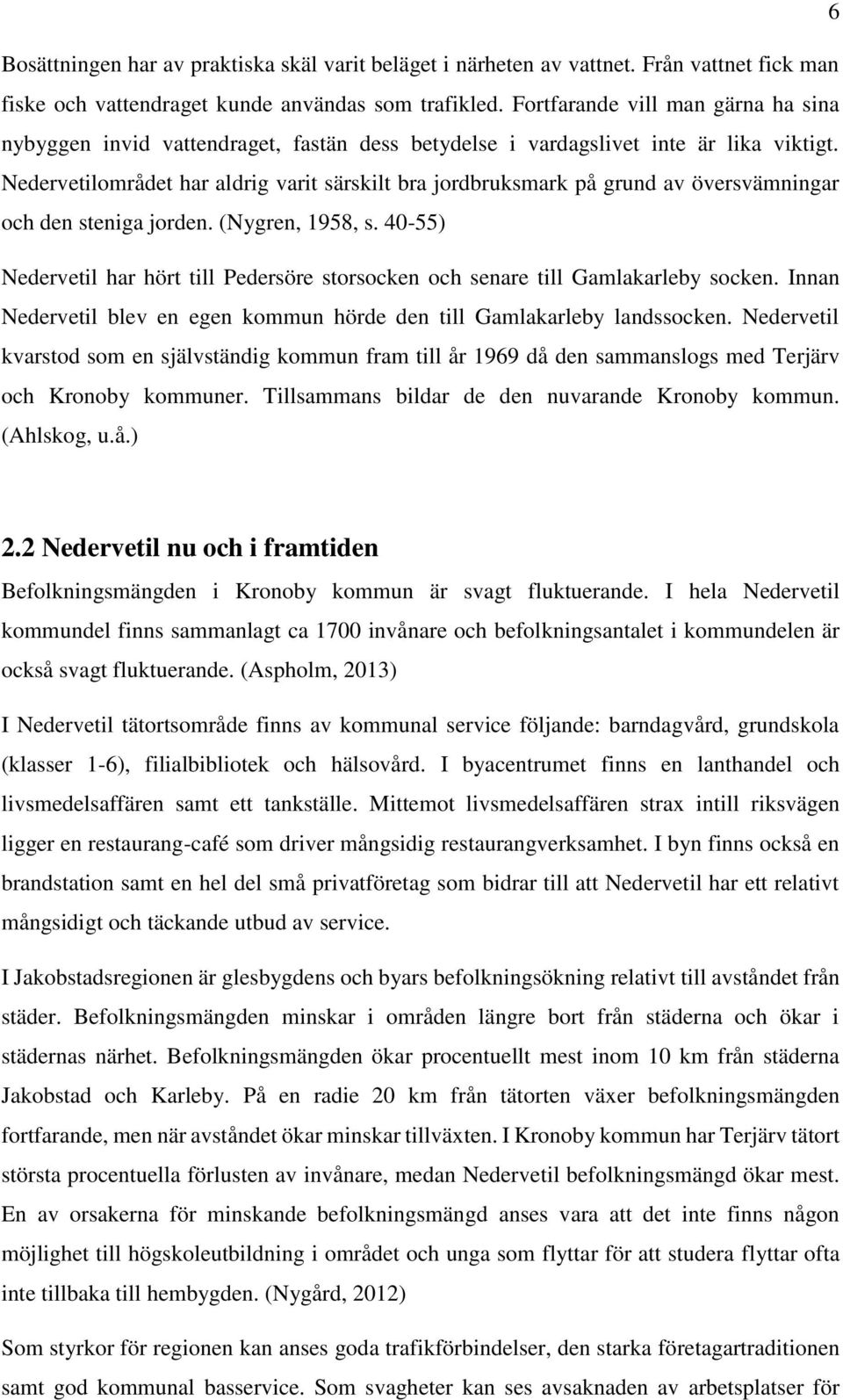 Nedervetilområdet har aldrig varit särskilt bra jordbruksmark på grund av översvämningar och den steniga jorden. (Nygren, 1958, s.