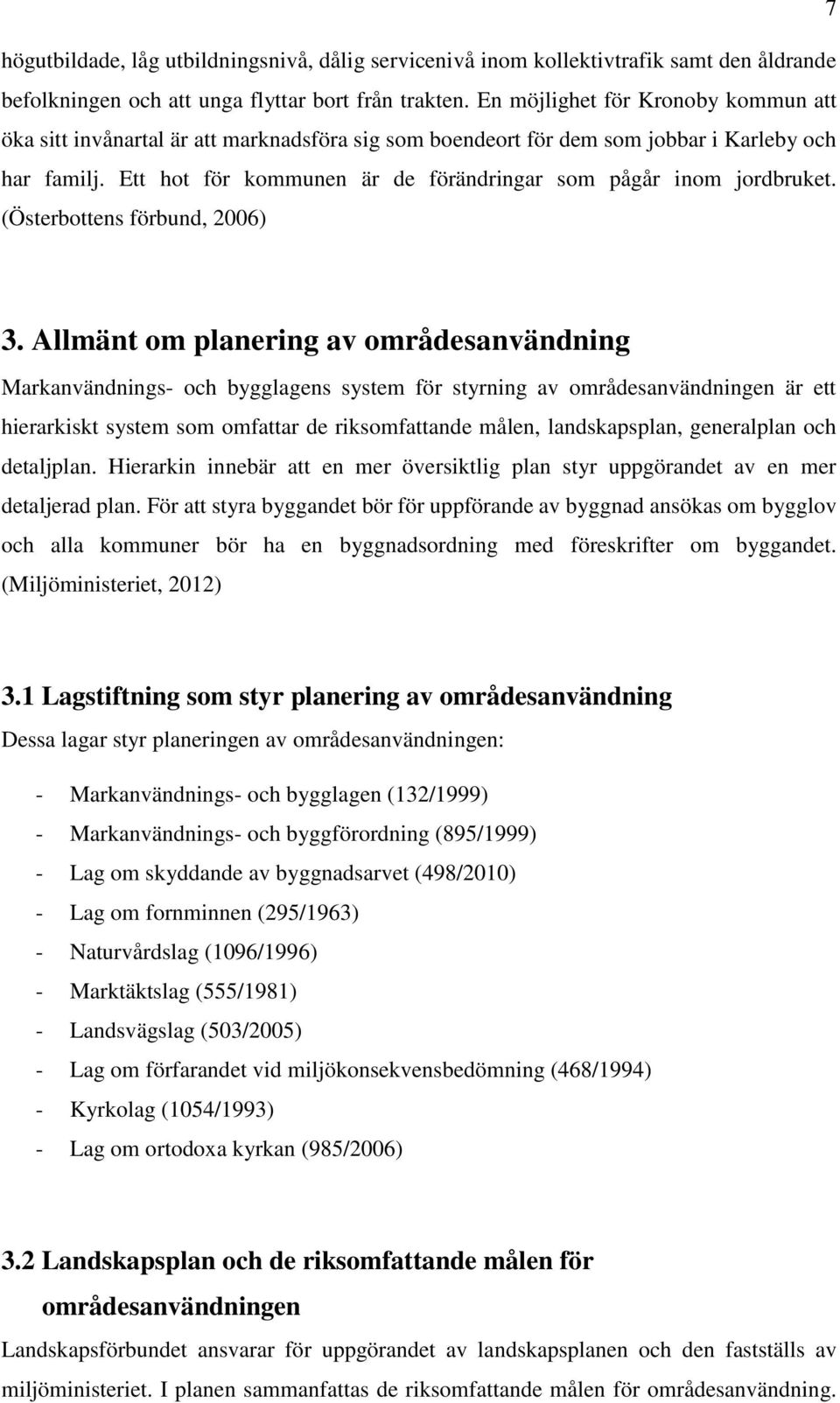 Ett hot för kommunen är de förändringar som pågår inom jordbruket. (Österbottens förbund, 2006) 3.