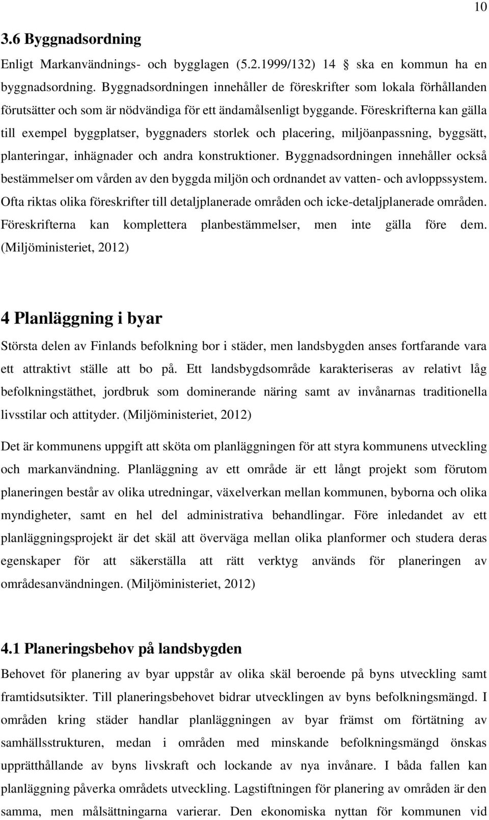 Föreskrifterna kan gälla till exempel byggplatser, byggnaders storlek och placering, miljöanpassning, byggsätt, planteringar, inhägnader och andra konstruktioner.