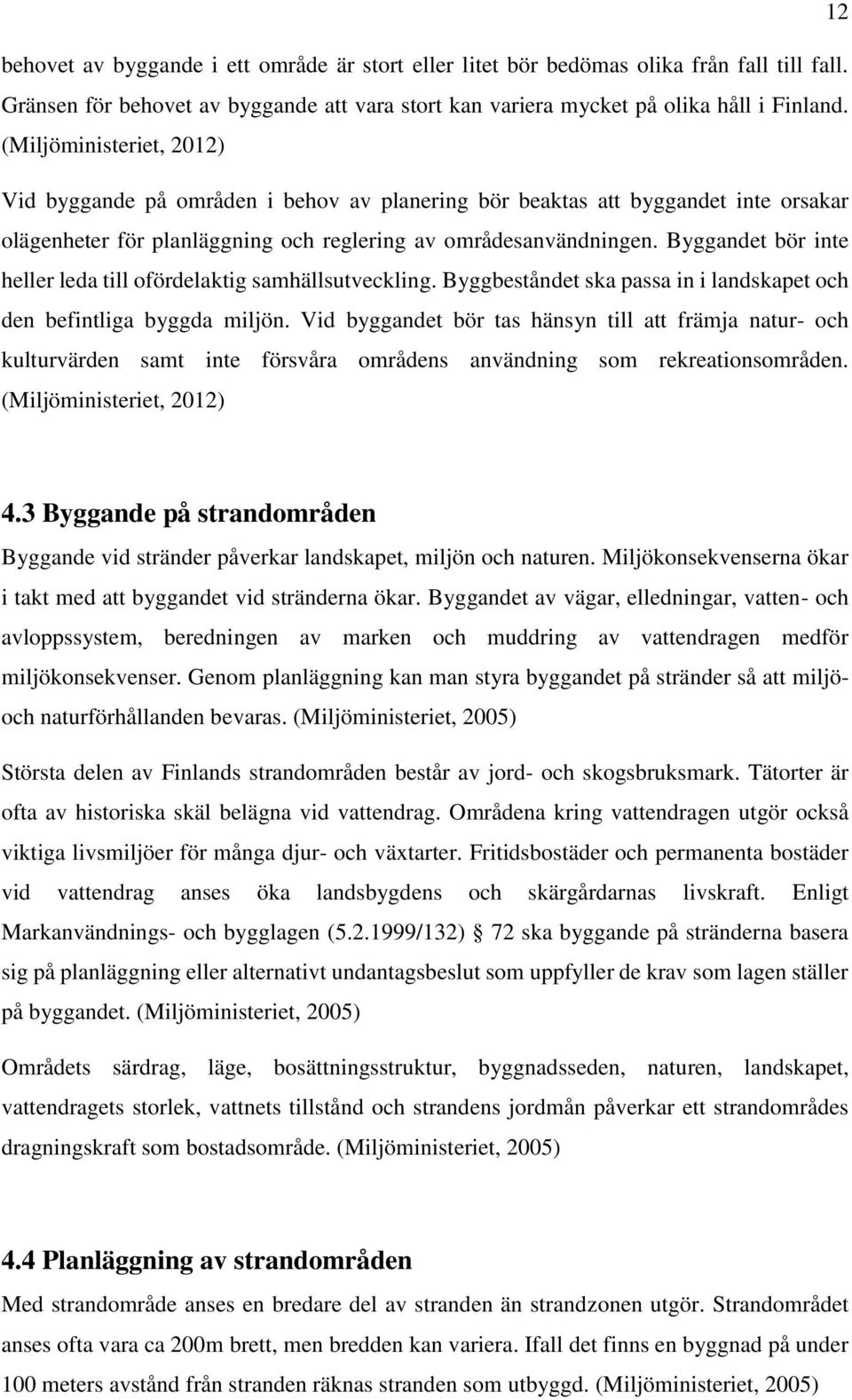 Byggandet bör inte heller leda till ofördelaktig samhällsutveckling. Byggbeståndet ska passa in i landskapet och den befintliga byggda miljön.