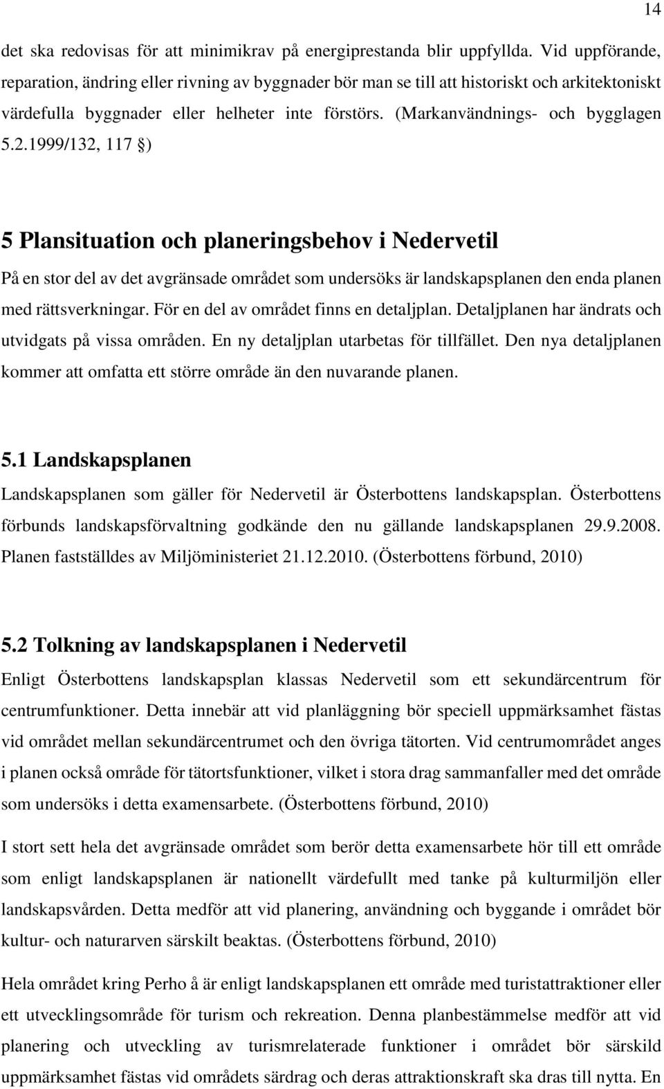 1999/132, 117 ) 5 Plansituation och planeringsbehov i Nedervetil På en stor del av det avgränsade området som undersöks är landskapsplanen den enda planen med rättsverkningar.