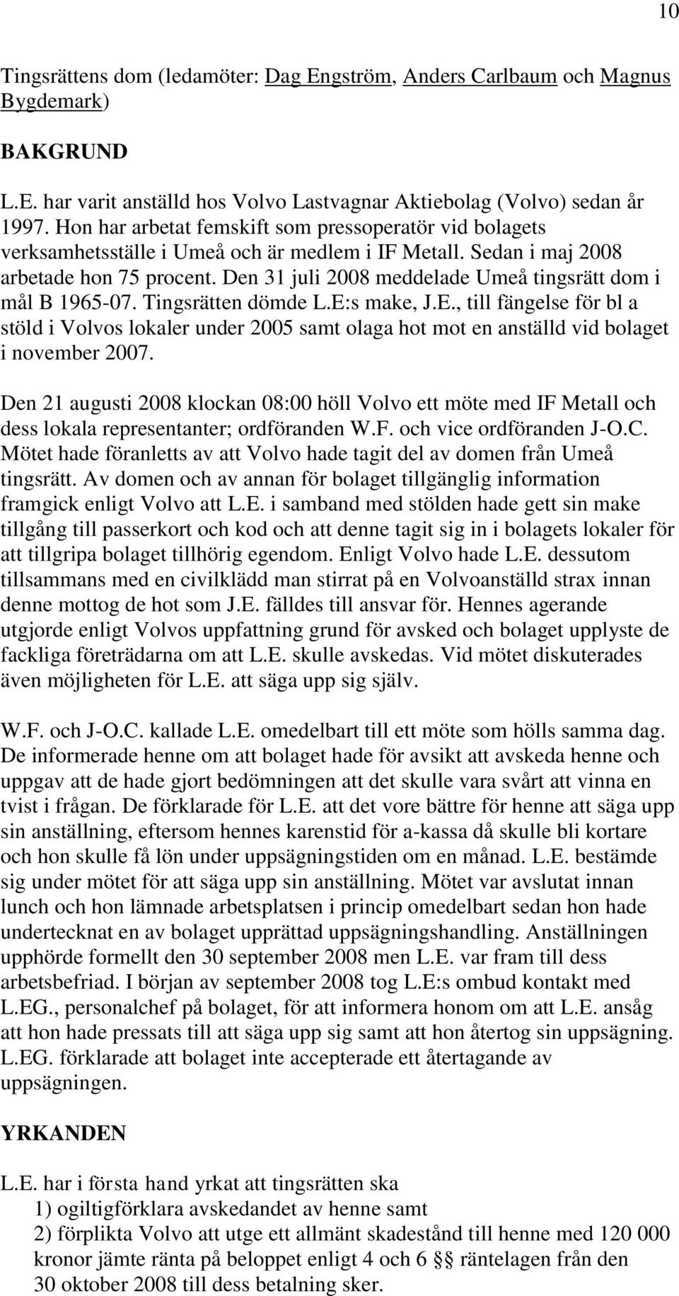 Den 31 juli 2008 meddelade Umeå tingsrätt dom i mål B 1965-07. Tingsrätten dömde L.E: