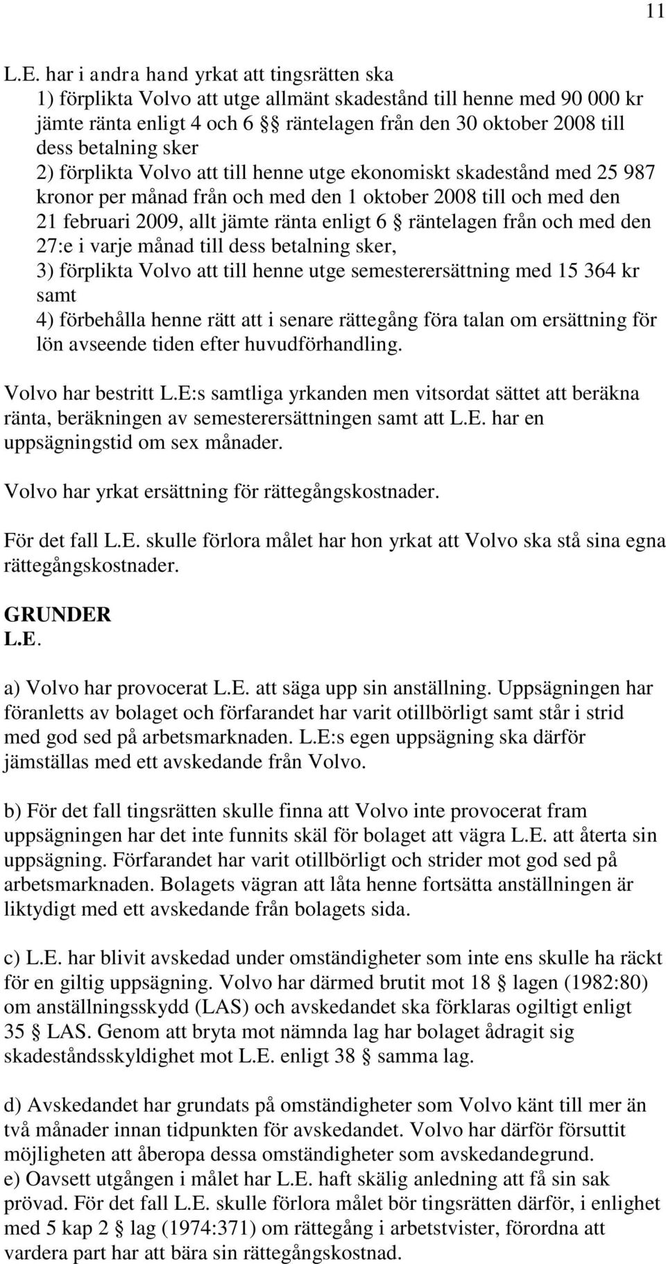 sker 2) förplikta Volvo att till henne utge ekonomiskt skadestånd med 25 987 kronor per månad från och med den 1 oktober 2008 till och med den 21 februari 2009, allt jämte ränta enligt 6 räntelagen