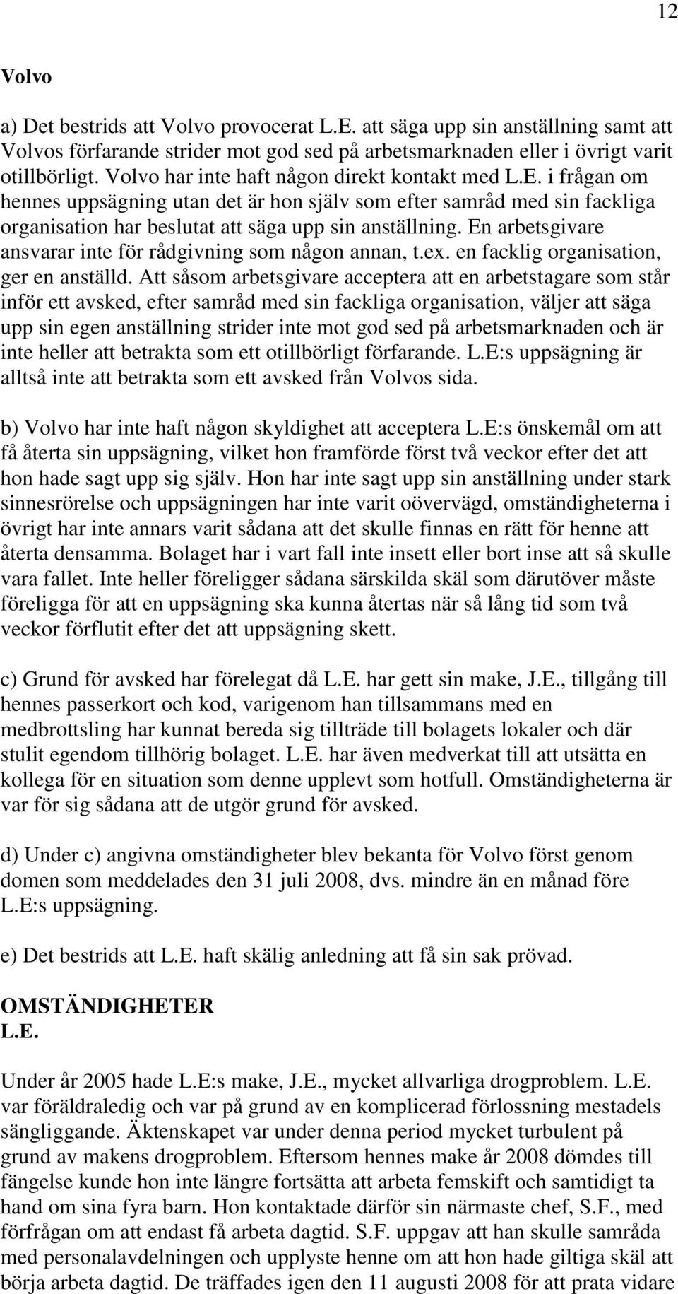 En arbetsgivare ansvarar inte för rådgivning som någon annan, t.ex. en facklig organisation, ger en anställd.