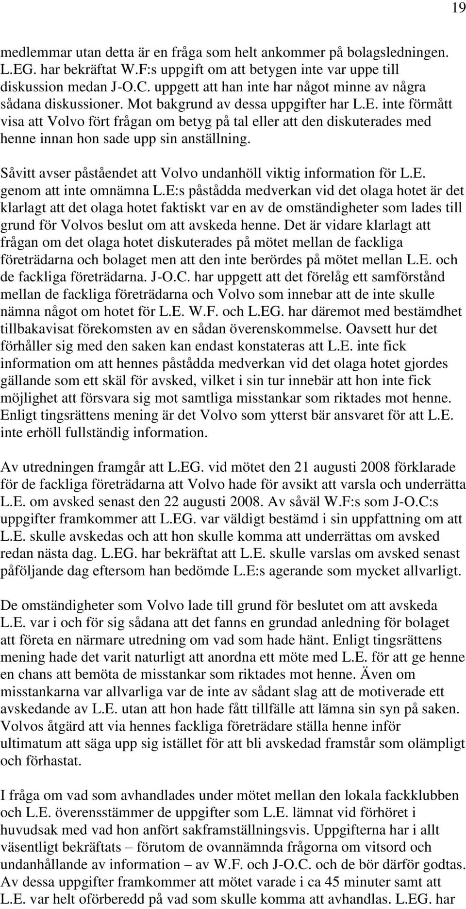 inte förmått visa att Volvo fört frågan om betyg på tal eller att den diskuterades med henne innan hon sade upp sin anställning. Såvitt avser påståendet att Volvo undanhöll viktig information för L.E.