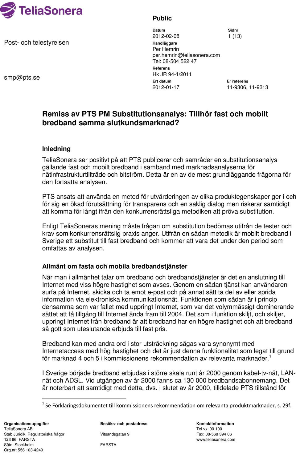 Inledning TeliaSonera ser positivt på att PTS publicerar och samråder en substitutionsanalys gällande fast och mobilt bredband i samband med marknadsanalyserna för nätinfrastrukturtillträde och