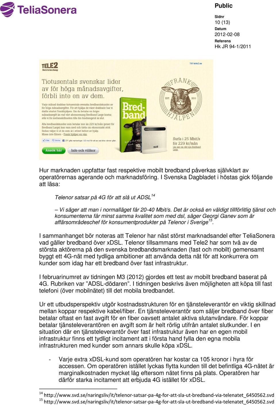 Det är också en väldigt tillförlitlig tjänst och konsumenterna får minst samma kvalitet som med dsl, säger Georgi Ganev som är affärsområdeschef för konsumentprodukter på Telenor i Sverige 15.