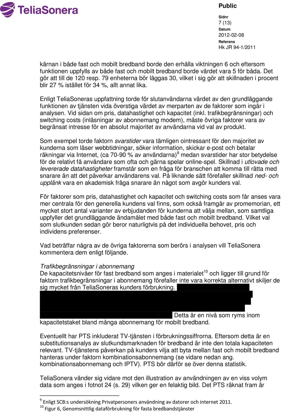 Enligt TeliaSoneras uppfattning torde för slutanvändarna värdet av den grundläggande funktionen av tjänsten vida överstiga värdet av merparten av de faktorer som ingår i analysen.