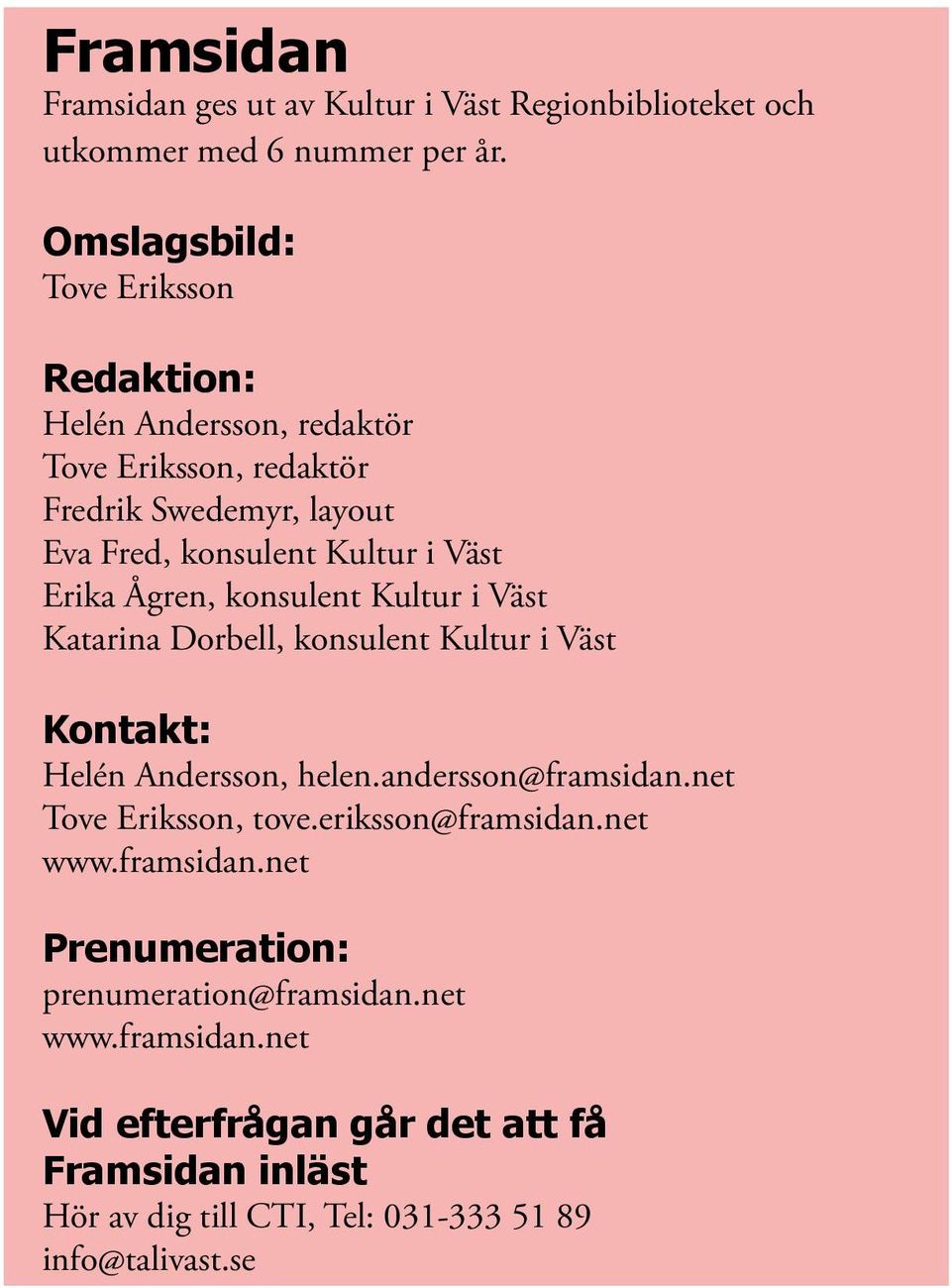 Erika Ågren, konsulent Kultur i Väst Katarina Dorbell, konsulent Kultur i Väst Kontakt: Helén Andersson, helen.andersson@framsidan.