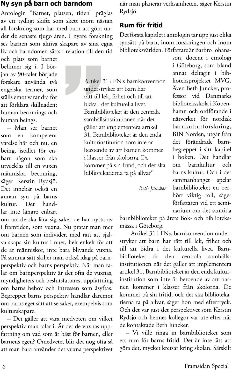 I början av 90-talet började forskare använda två engelska termer, som ställs emot varandra för att förklara skillnaden: human becomings och human beings.