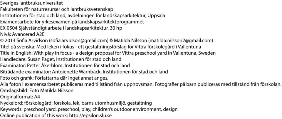 com) Titel på svenska: Med leken i fokus - ett gestaltningsförslag för Vittra förskolegård i Vallentuna Title in English: With play in focus - a design proposal for Vittra preschool yard in