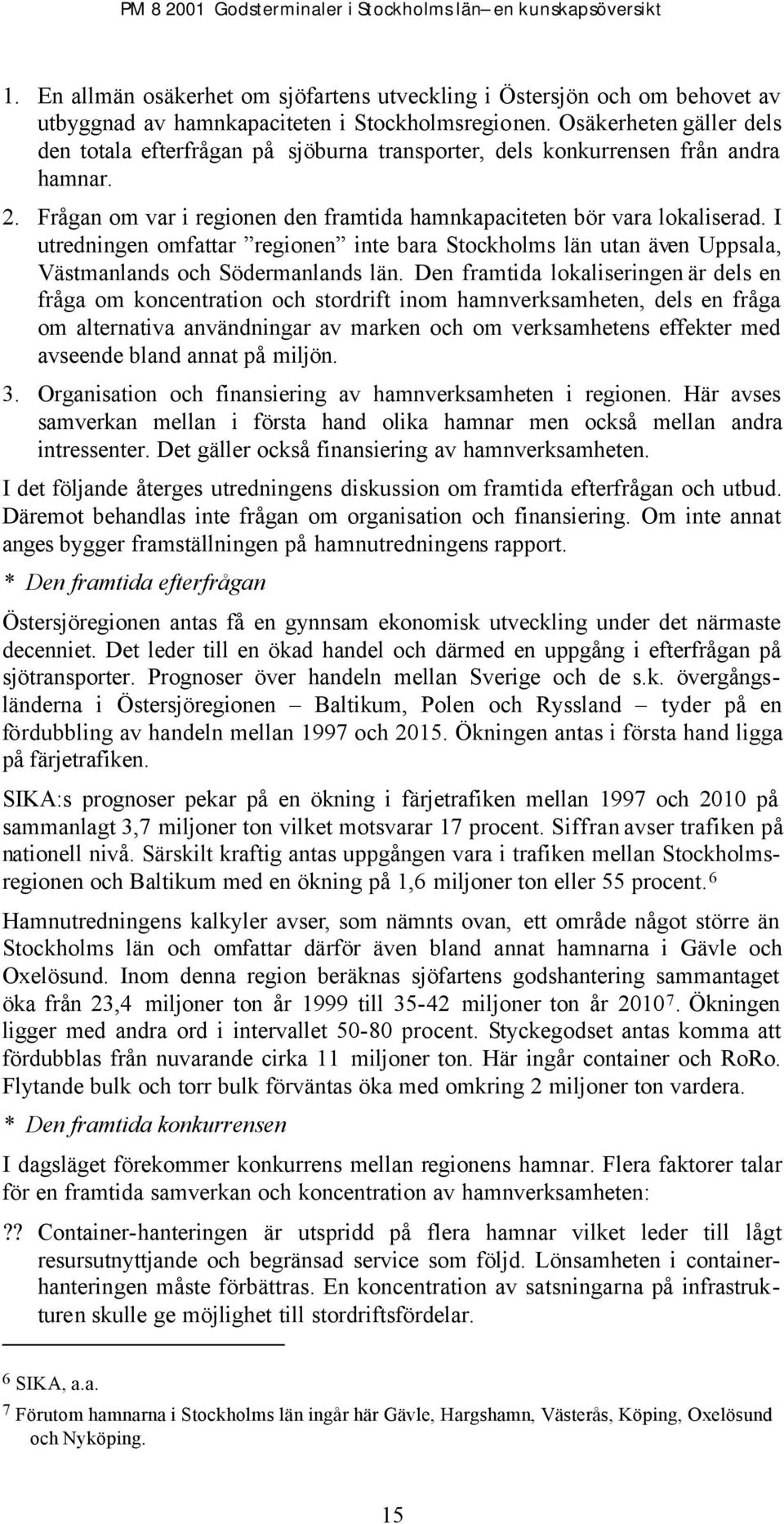 I utredningen omfattar regionen inte bara Stockholms län utan även Uppsala, Västmanlands och Södermanlands län.