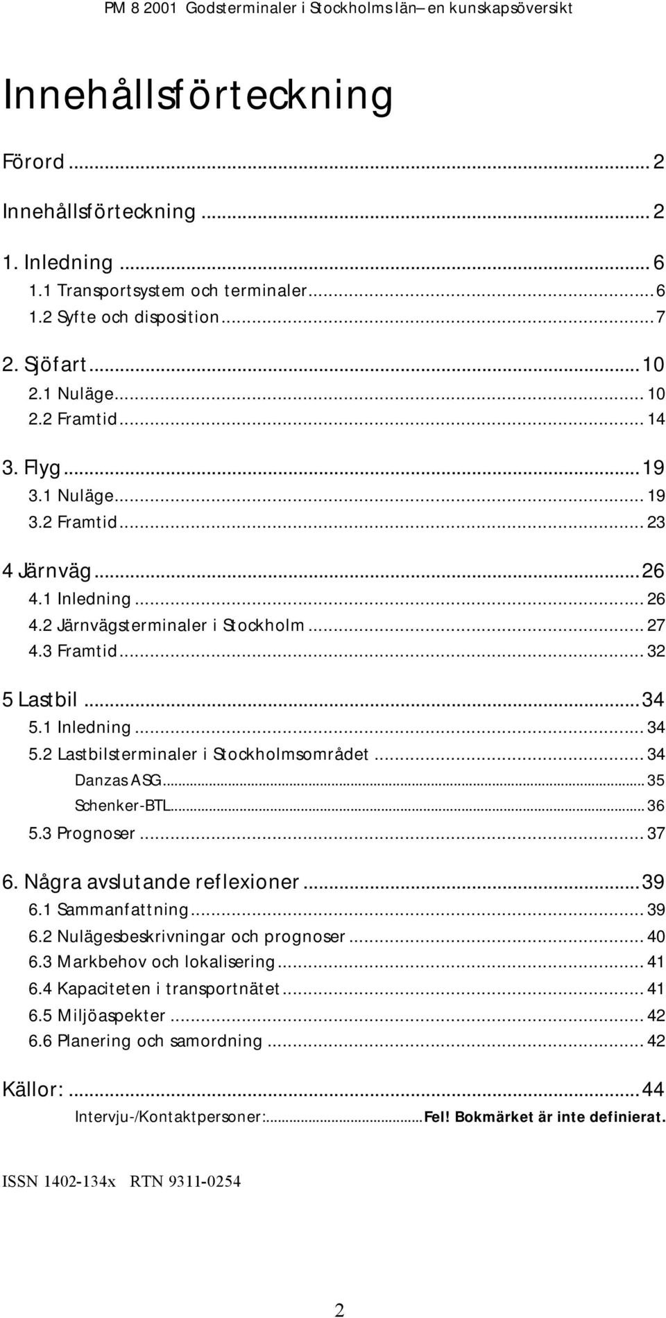 2 Lastbilsterminaler i Stockholmsområdet... 34 Danzas ASG... 35 Schenker-BTL... 36 5.3 Prognoser... 37 6. Några avslutande reflexioner...39 6.1 Sammanfattning... 39 6.