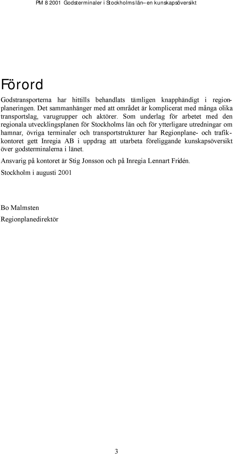 Som underlag för arbetet med den regionala utvecklingsplanen för Stockholms län och för ytterligare utredningar om hamnar, övriga terminaler och