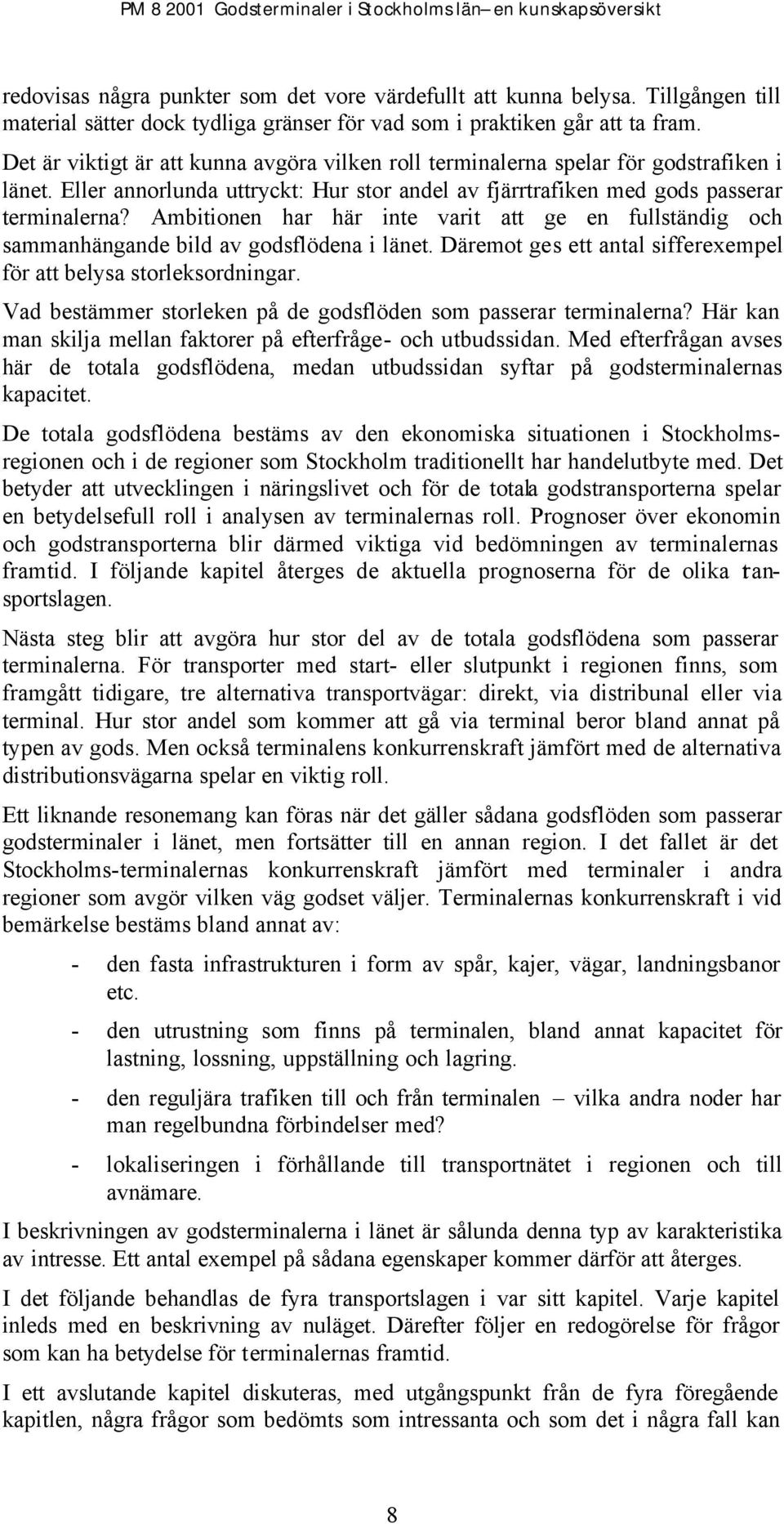 Ambitionen har här inte varit att ge en fullständig och sammanhängande bild av godsflödena i länet. Däremot ges ett antal sifferexempel för att belysa storleksordningar.