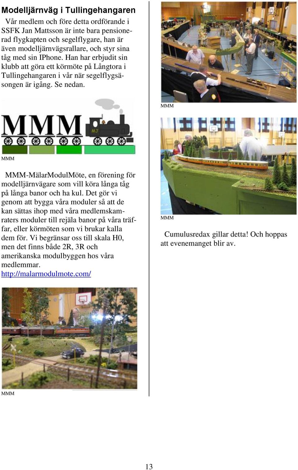 MMM MMM MMM-MälarModulMöte, en förening för modelljärnvägare som vill köra långa tåg på långa banor och ha kul.
