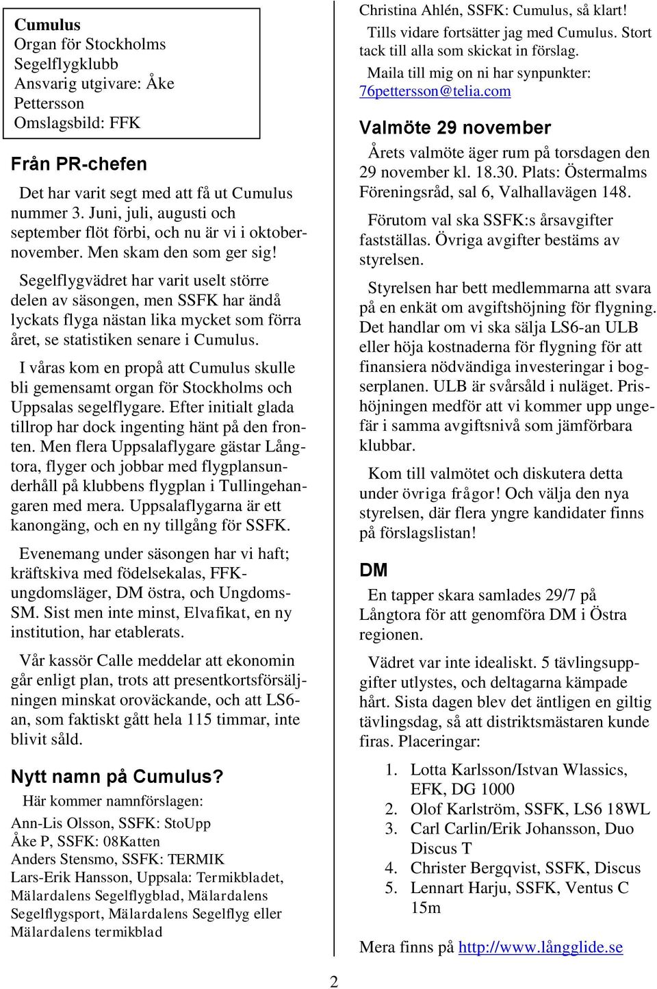 Segelflygvädret har varit uselt större delen av säsongen, men SSFK har ändå lyckats flyga nästan lika mycket som förra året, se statistiken senare i Cumulus.