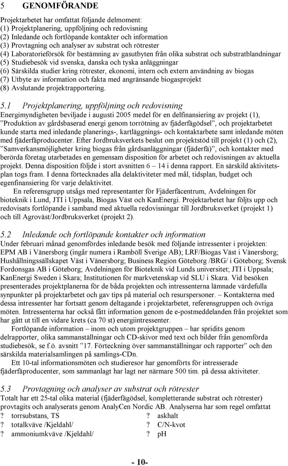 studier kring rötrester, ekonomi, intern och extern användning av biogas (7) Utbyte av information och fakta med angränsande biogasprojekt (8) Avslutande projektrapportering. 5.