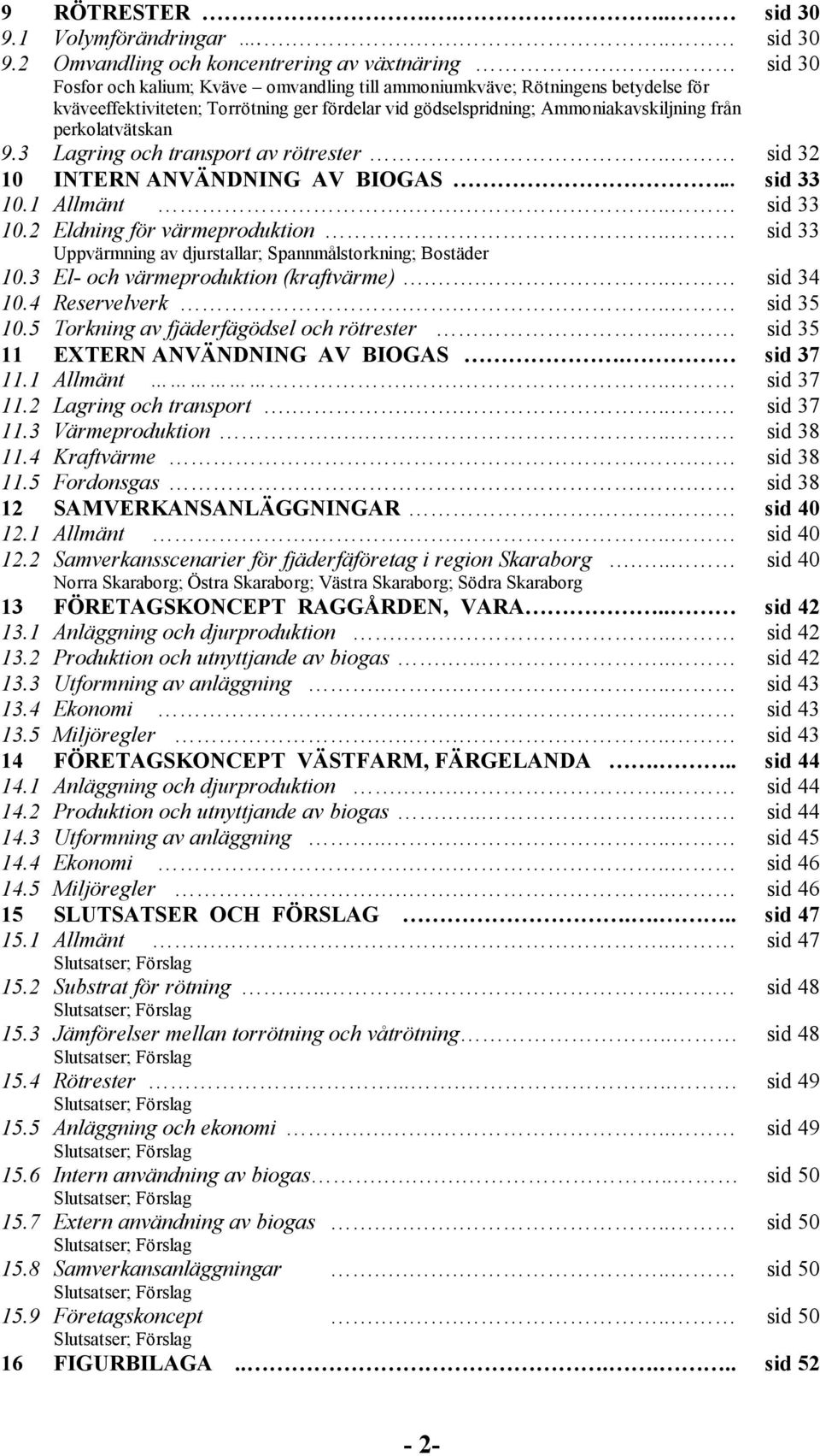 3 Lagring och transport av rötrester.. sid 32 10 INTERN ANVÄNDNING AV BIOGAS... sid 33 10.1 Allmänt.... sid 33 10.2 Eldning för värmeproduktion.