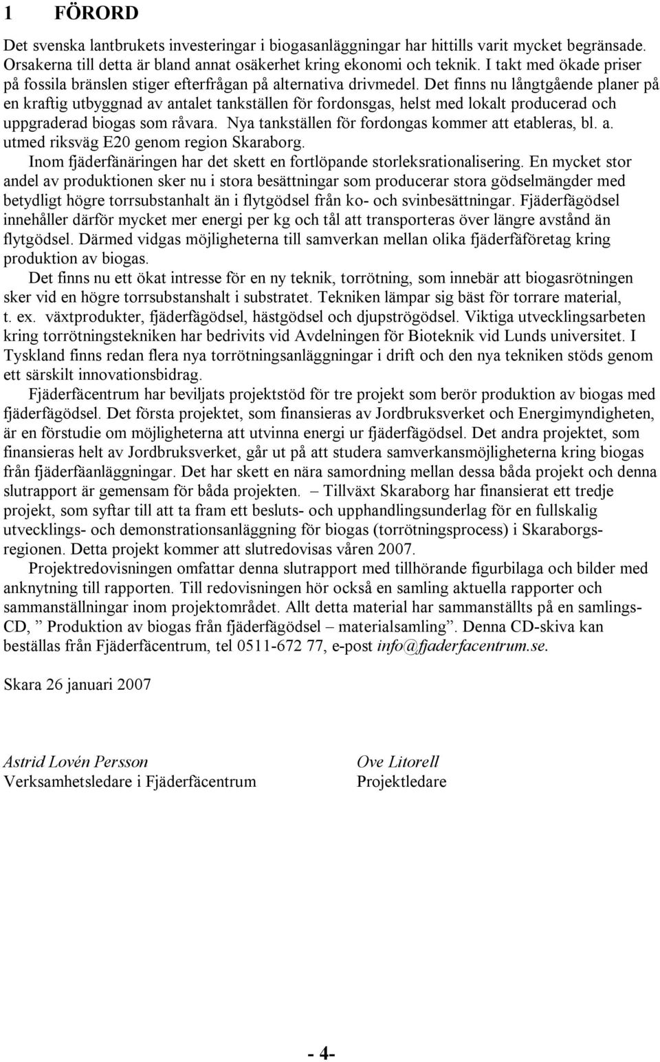 Det finns nu långtgående planer på en kraftig utbyggnad av antalet tankställen för fordonsgas, helst med lokalt producerad och uppgraderad biogas som råvara.