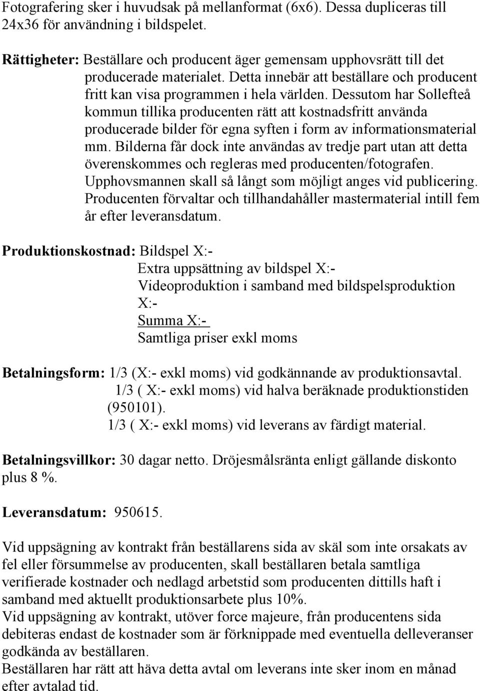 Dessutom har Sollefteå kommun tillika producenten rätt att kostnadsfritt använda producerade bilder för egna syften i form av informationsmaterial mm.