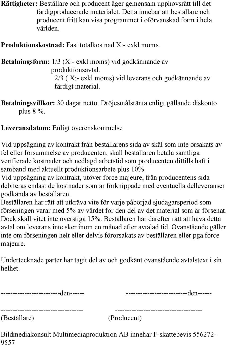 Betalningsform: 1/3 (X:- exkl moms) vid godkännande av produktionsavtal. 2/3 ( X:- exkl moms) vid leverans och godkännande av färdigt material. Betalningsvillkor: 30 dagar netto.