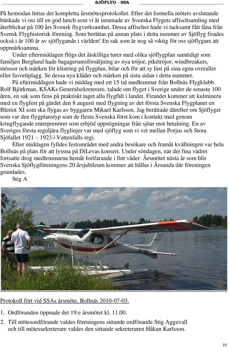 Dessa affischer hade vi tacksamt fått låna från Svensk Flyghistorisk förening. Som berättas på annan plats i detta nummer av Sjöflyg firades också i år 100 år av sjöflygande i världen!