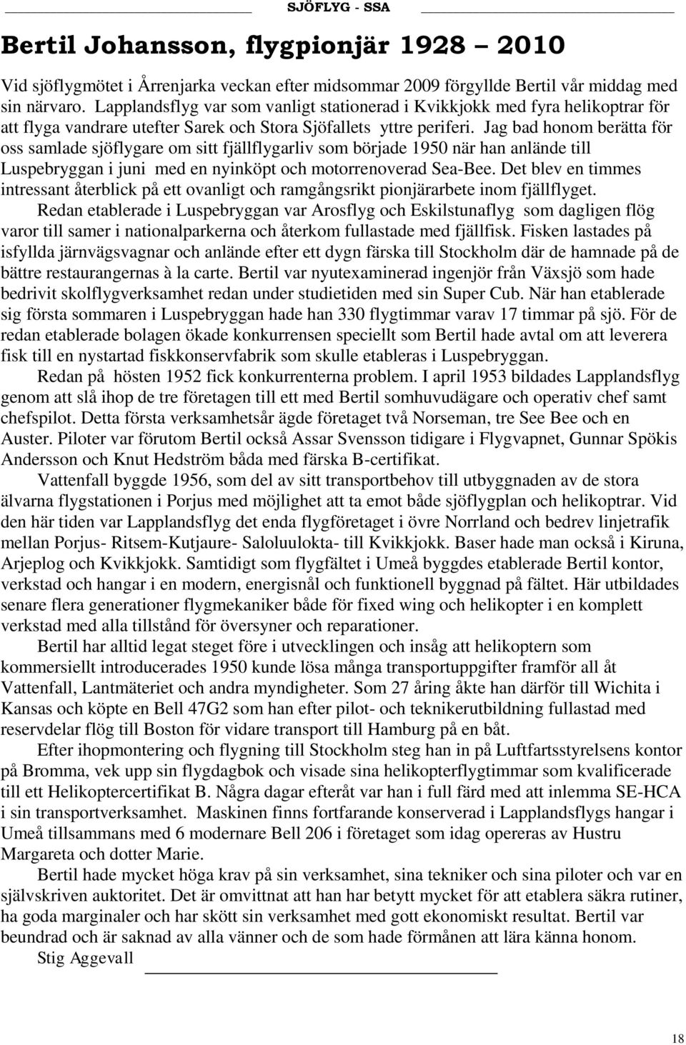 Jag bad honom berätta för oss samlade sjöflygare om sitt fjällflygarliv som började 1950 när han anlände till Luspebryggan i juni med en nyinköpt och motorrenoverad Sea-Bee.