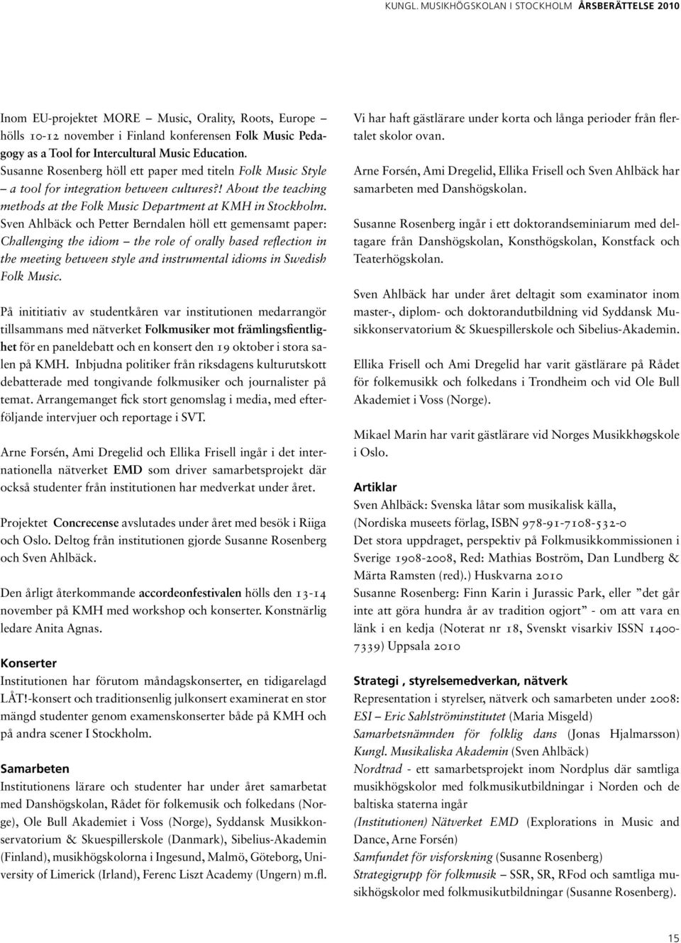 Education. Susanne Rosenberg höll ett paper med titeln Folk Music Style a tool for integration between cultures?! About the teaching methods at the Folk Music Department at KMH in Stockholm.