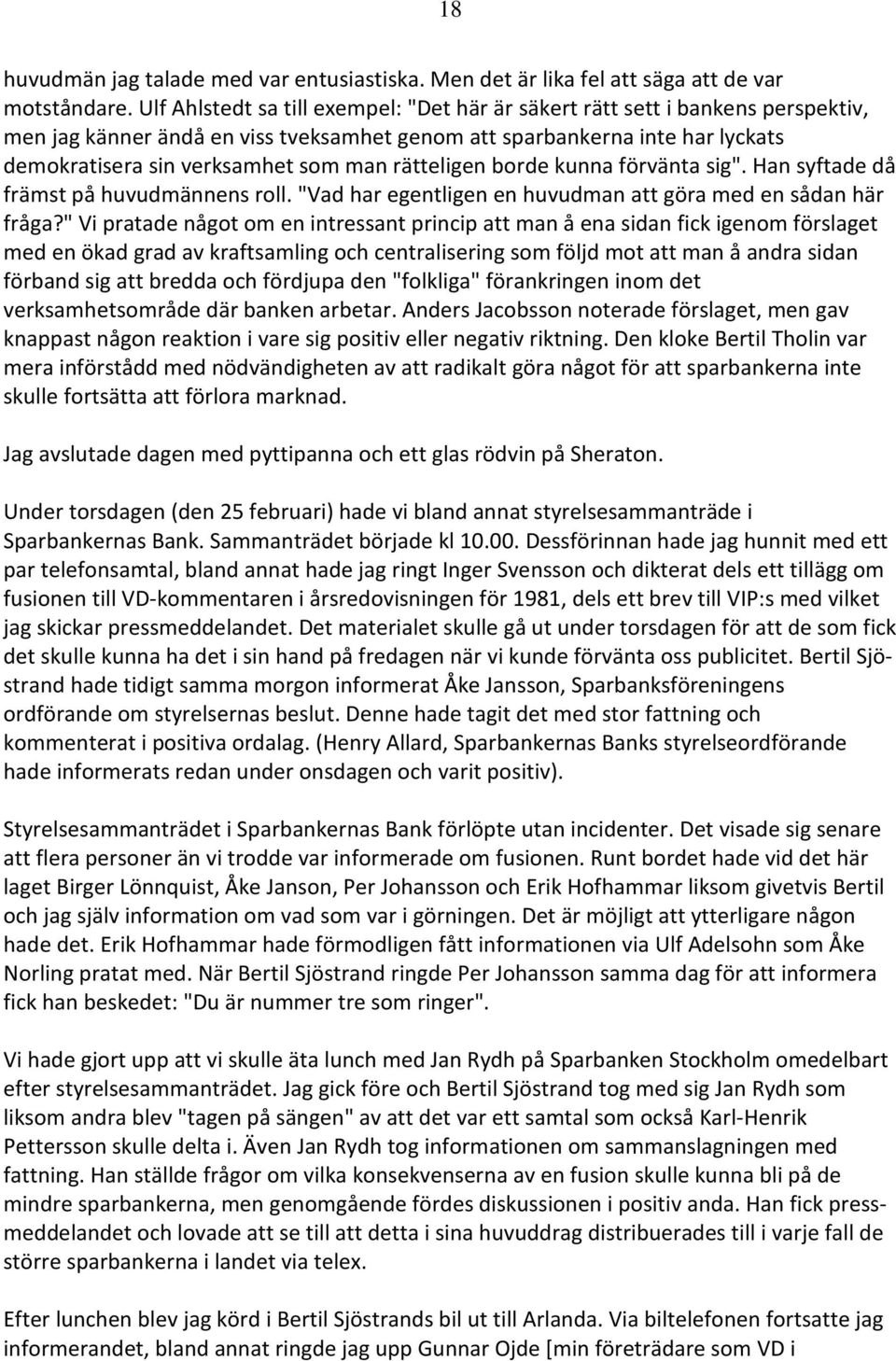 rätteligen borde kunna förvänta sig". Han syftade då främst på huvudmännens roll. "Vad har egentligen en huvudman att göra med en sådan här fråga?