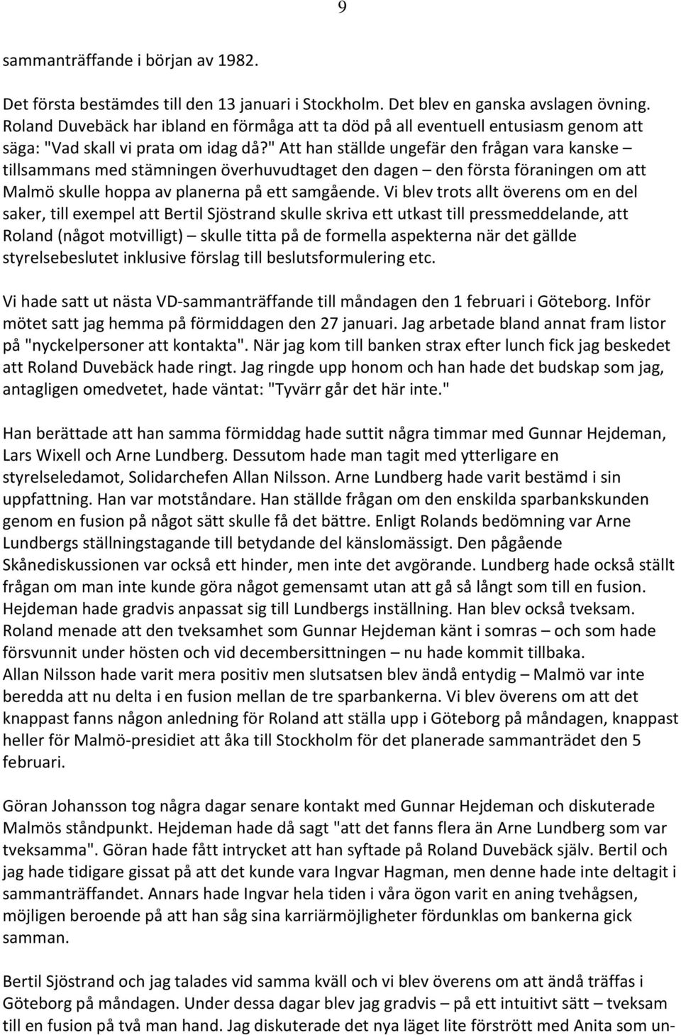 " Att han ställde ungefär den frågan vara kanske tillsammans med stämningen överhuvudtaget den dagen den första föraningen om att Malmö skulle hoppa av planerna på ett samgående.