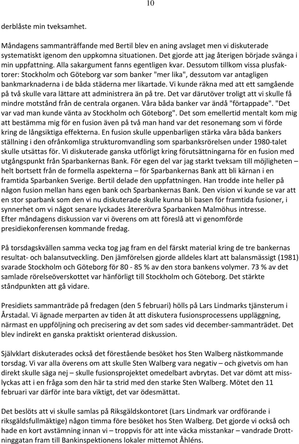 Dessutom tillkom vissa plusfaktorer: Stockholm och Göteborg var som banker "mer lika", dessutom var antagligen bankmarknaderna i de båda städerna mer likartade.