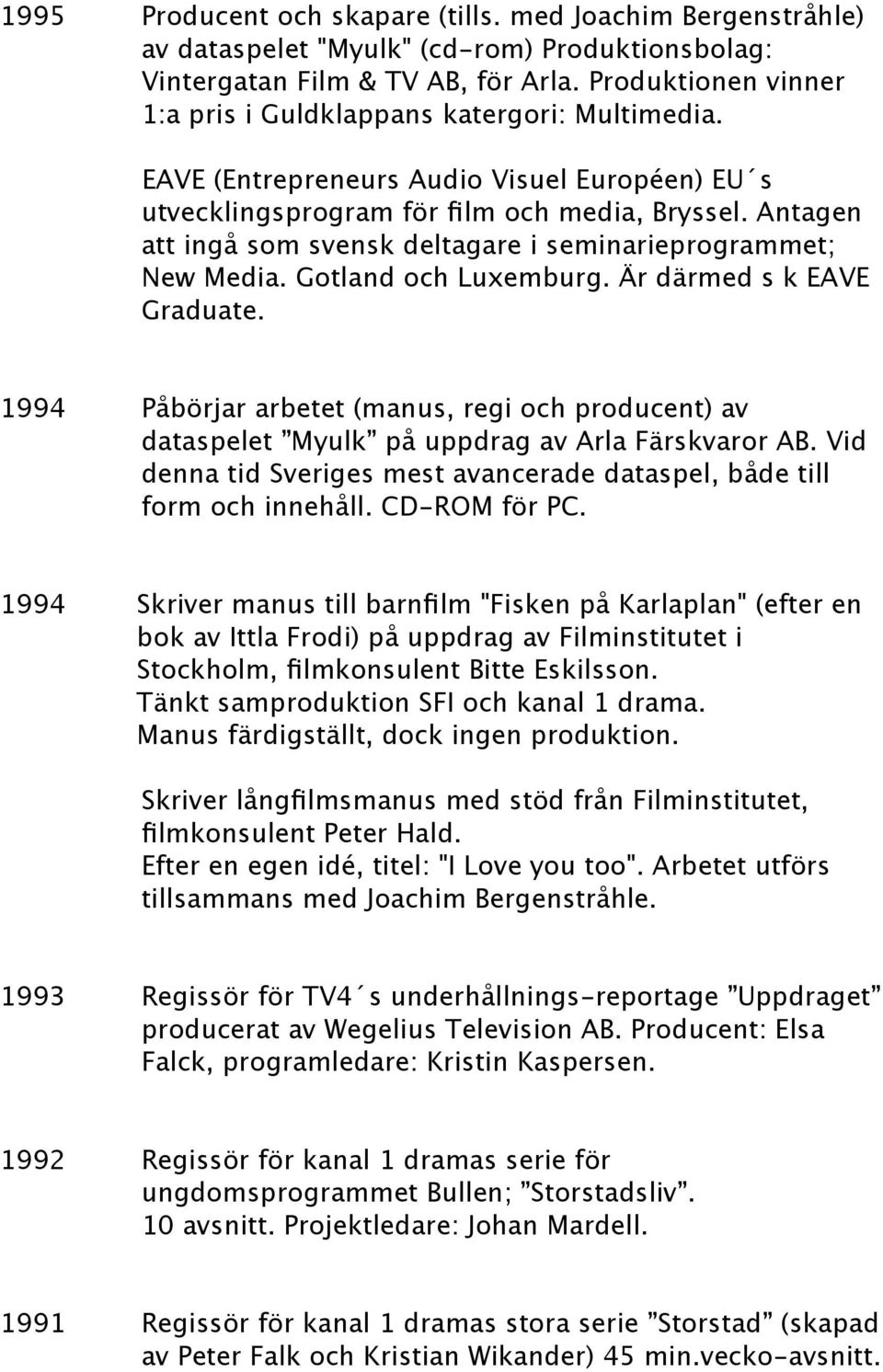 Antagen att ingå som svensk deltagare i seminarieprogrammet; New Media. Gotland och Luxemburg. Är därmed s k EAVE Graduate.