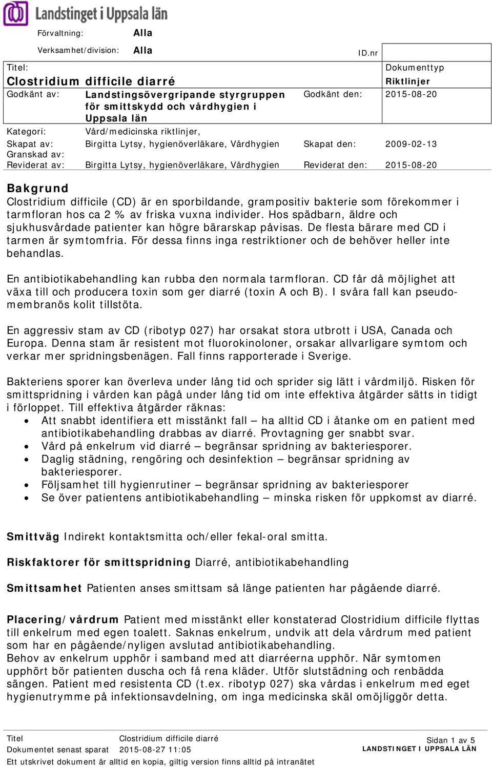 riktlinjer, Skapat av: Birgitta Lytsy, hygienöverläkare, Vårdhygien Skapat den: 2009-02-13 Granskad av: Reviderat av: Birgitta Lytsy, hygienöverläkare, Vårdhygien Reviderat den: 2015-08-20 Bakgrund