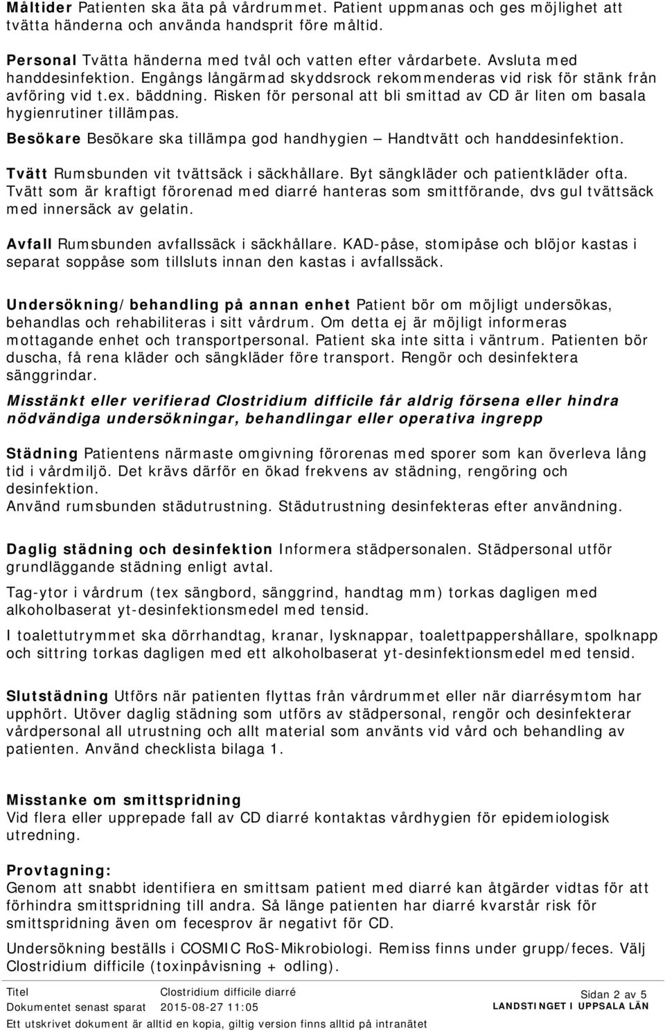 Risken för personal att bli smittad av CD är liten om basala hygienrutiner tillämpas. Besökare Besökare ska tillämpa god handhygien Handtvätt och handdesinfektion.