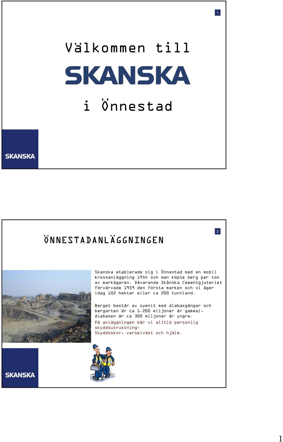 Dåvarande Skånska Cementgjuteriet förvärvade 1959 den första marken och vi äger idag 102 hektar eller ca 200 tunnland.