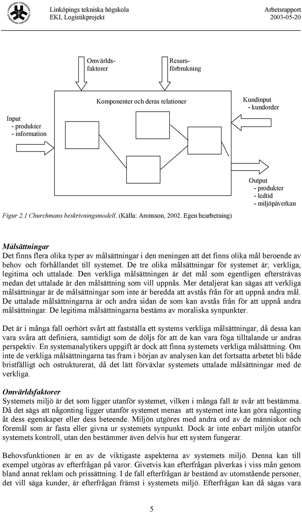 Egen bearbetning) Målsättningar Det finns flera olika typer av målsättningar i den meningen att det finns olika mål beroende av behov och förhållandet till systemet.