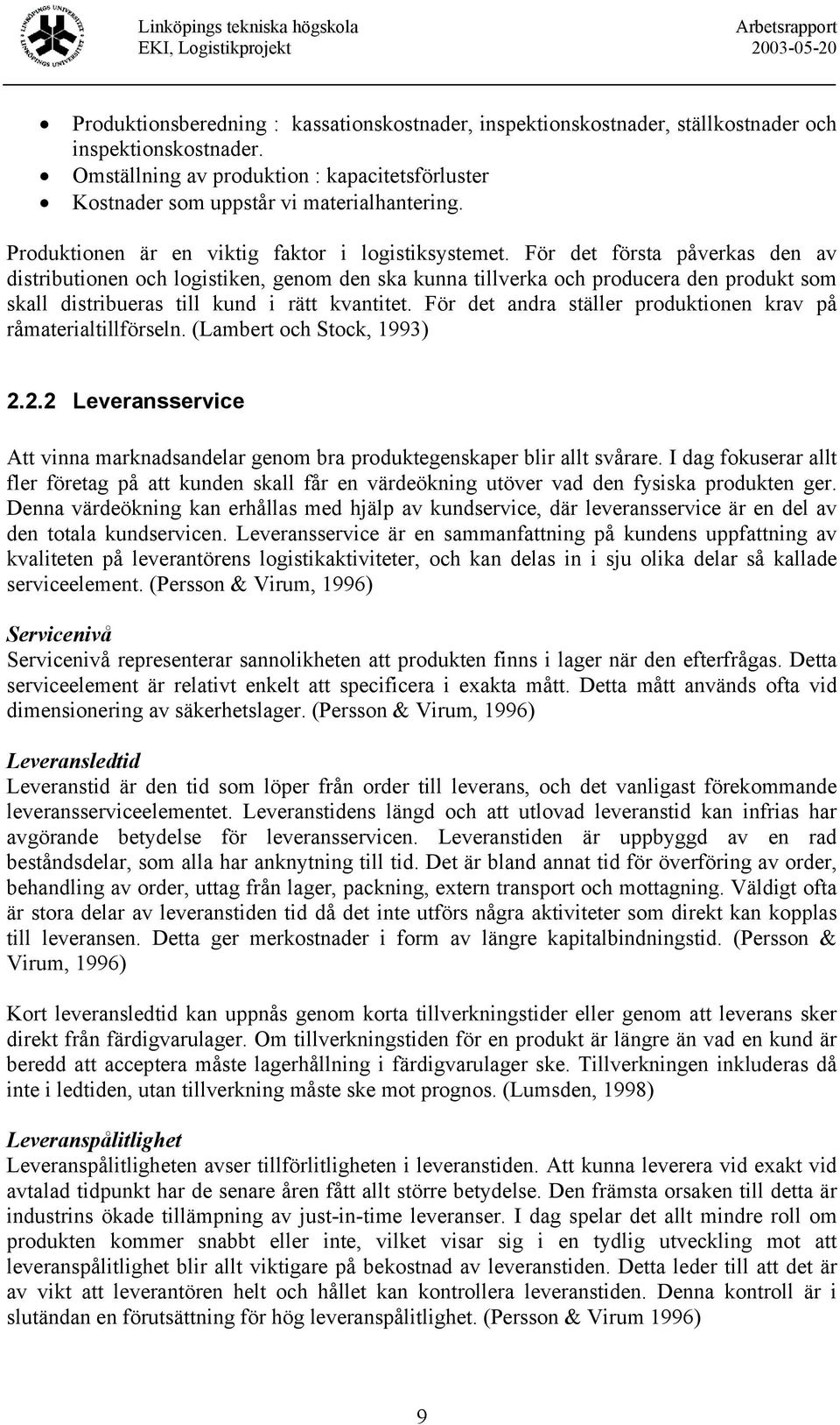 För det första påverkas den av distributionen och logistiken, genom den ska kunna tillverka och producera den produkt som skall distribueras till kund i rätt kvantitet.