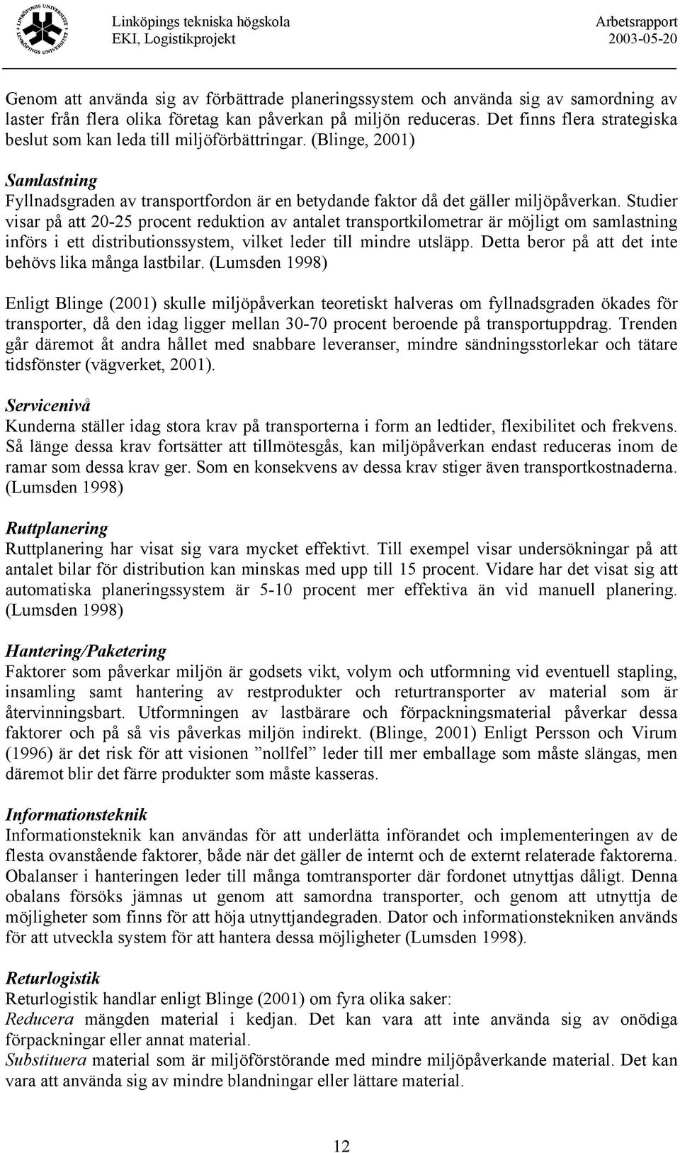 Studier visar på att 20-25 procent reduktion av antalet transportkilometrar är möjligt om samlastning införs i ett distributionssystem, vilket leder till mindre utsläpp.