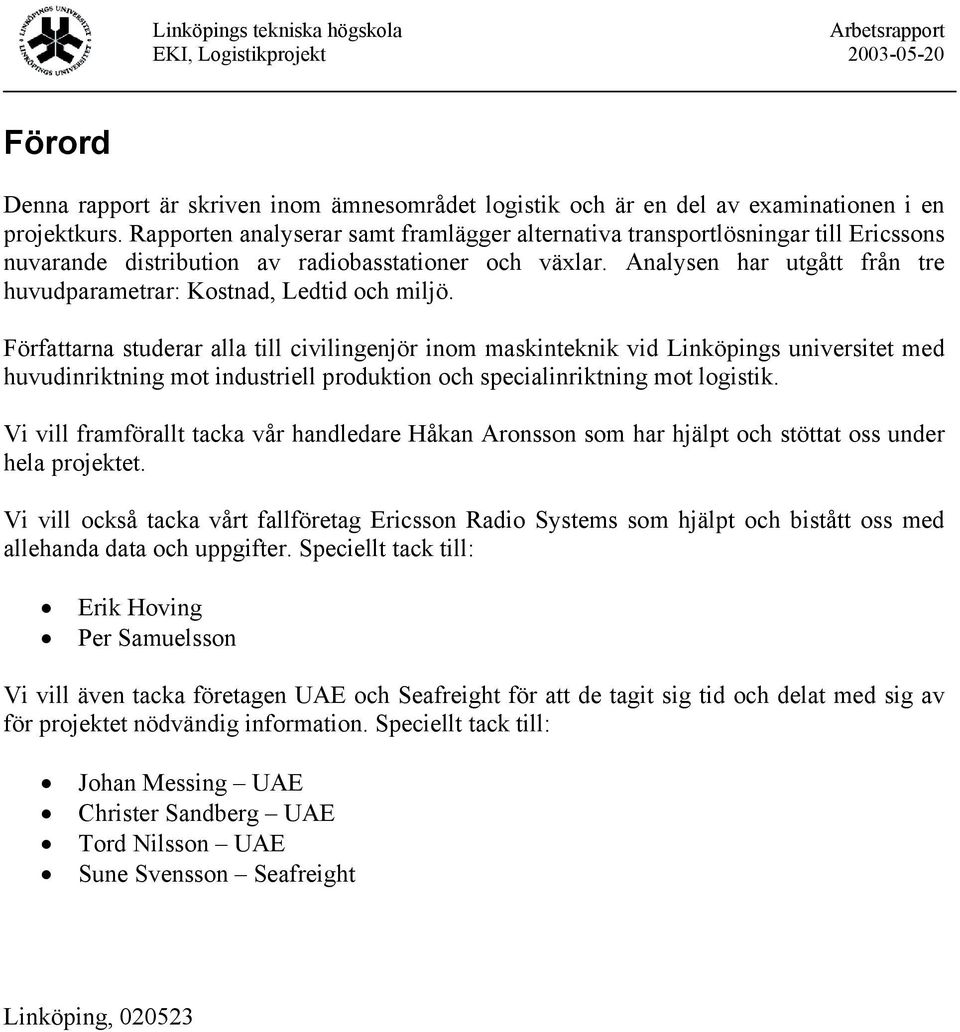 Analysen har utgått från tre huvudparametrar: Kostnad, Ledtid och miljö.