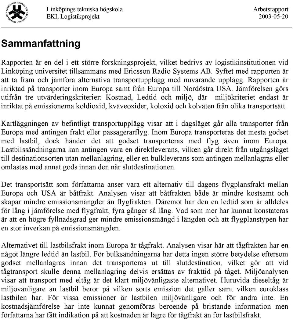 Jämförelsen görs utifrån tre utvärderingskriterier: Kostnad, Ledtid och miljö, där miljökriteriet endast är inriktat på emissionerna koldioxid, kväveoxider, koloxid och kolväten från olika