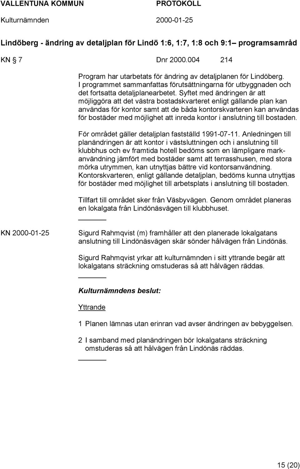 Syftet med ändringen är att möjliggöra att det västra bostadskvarteret enligt gällande plan kan användas för kontor samt att de båda kontorskvarteren kan användas för bostäder med möjlighet att