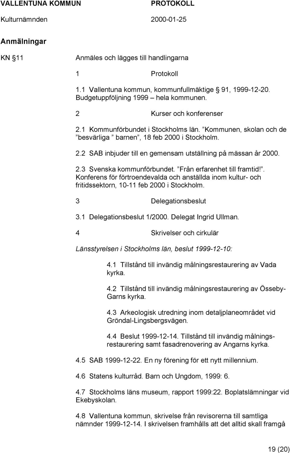 Från erfarenhet till framtid!. Konferens för förtroendevalda och anställda inom kultur- och fritidssektorn, 10-11 feb 2000 i Stockholm. 3 Delegationsbeslut 3.1 Delegationsbeslut 1/2000.