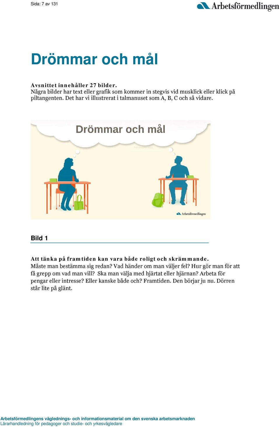 Det har vi illustrerat i talmanuset som A, B, C och så vidare. Bild 1 Att tänka på framtiden kan vara både roligt och skrämmande.