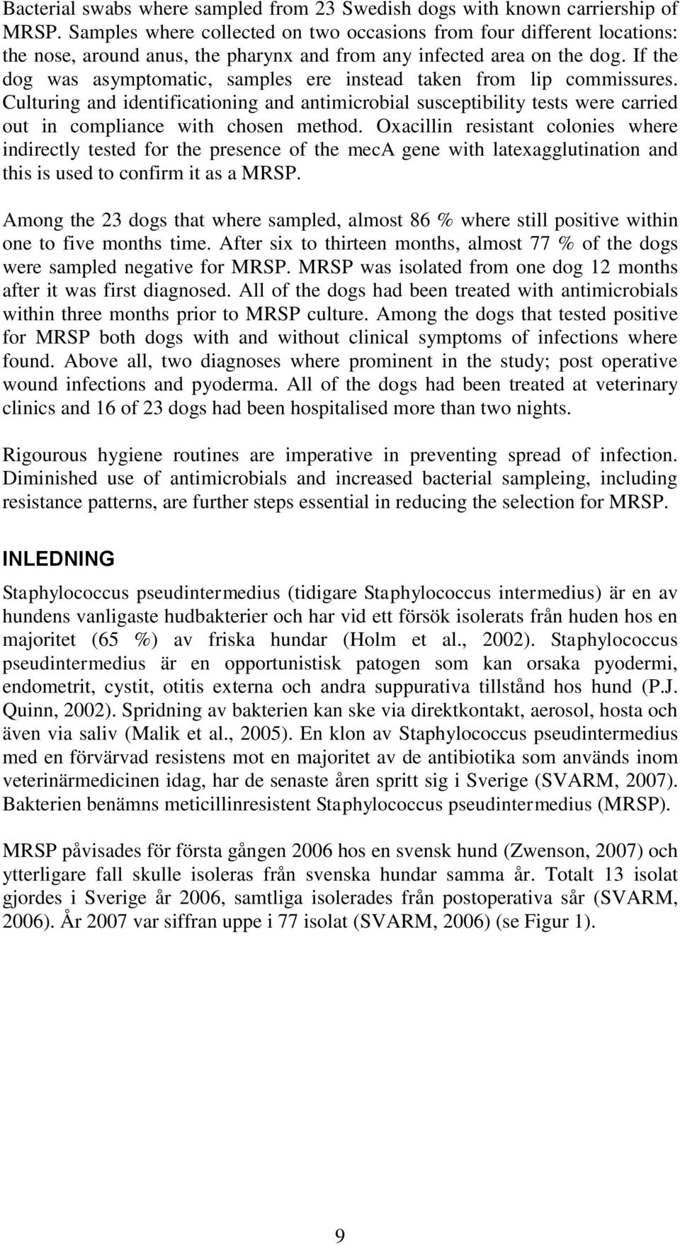 If the dog was asymptomatic, samples ere instead taken from lip commissures. Culturing and identificationing and antimicrobial susceptibility tests were carried out in compliance with chosen method.