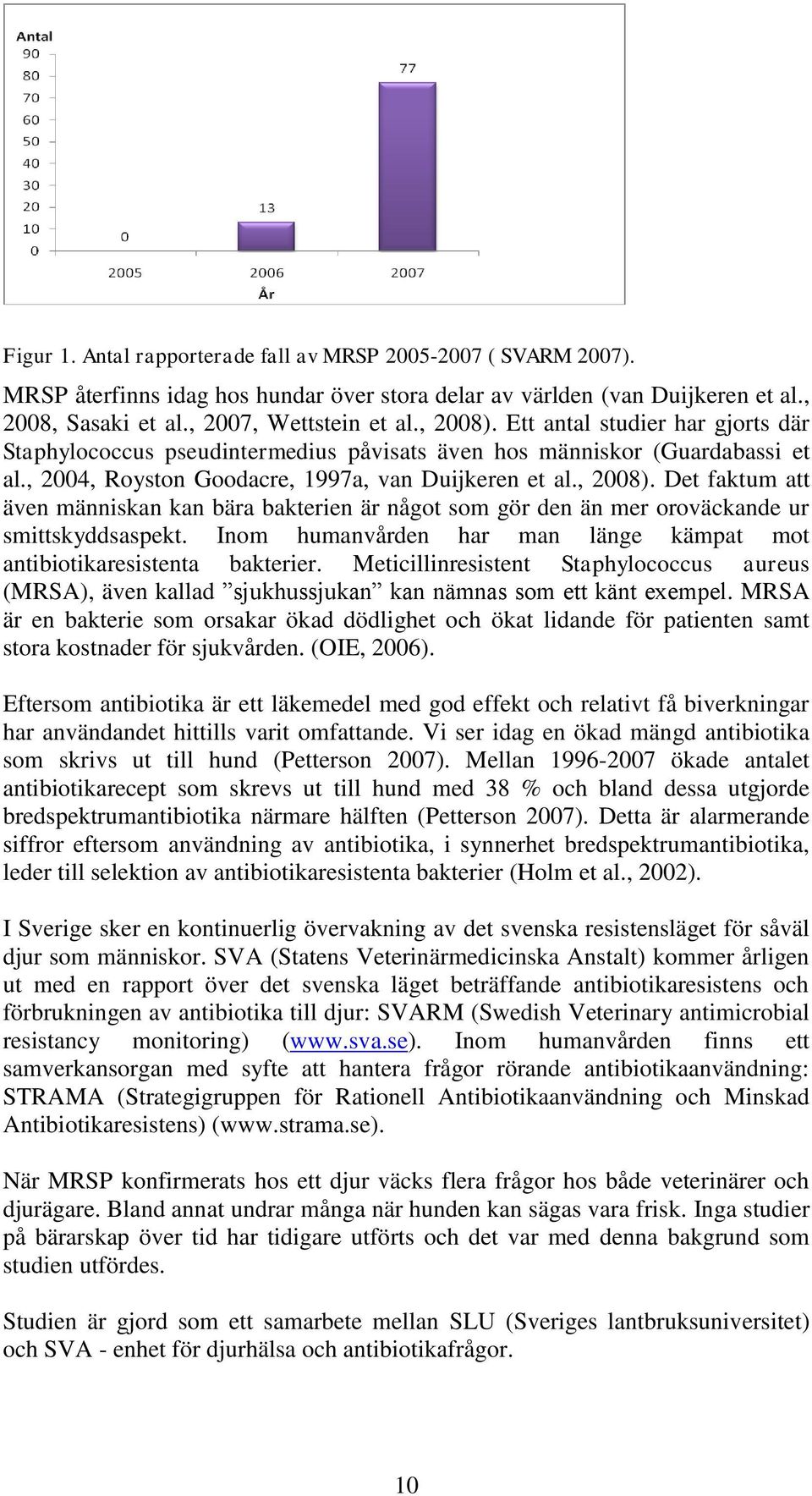 Det faktum att även människan kan bära bakterien är något som gör den än mer oroväckande ur smittskyddsaspekt. Inom humanvården har man länge kämpat mot antibiotikaresistenta bakterier.